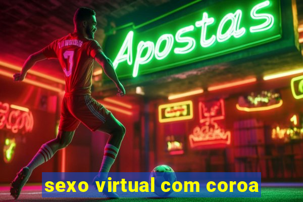 sexo virtual com coroa